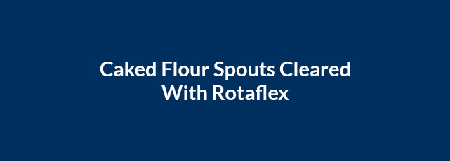 Caked Flour Spouts Cleared with Rotaflex
