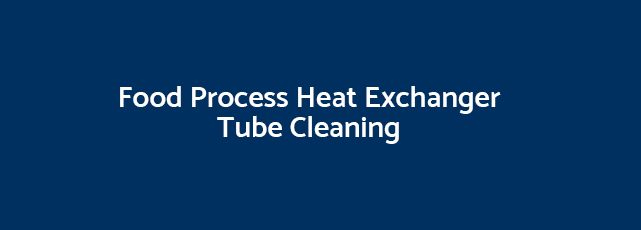 Food Process Heat Exchanger Tube Cleaning