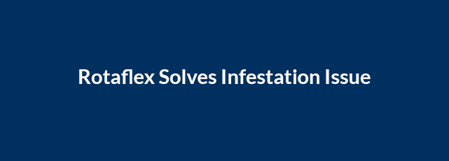 Rotaflex solves infestation issue